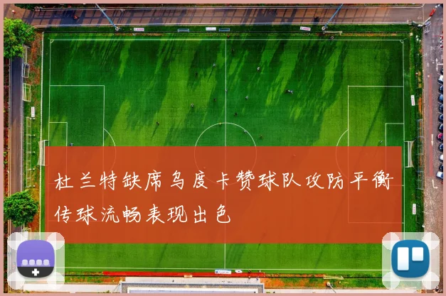 杜兰特缺席乌度卡赞球队攻防平衡传球流畅表现出色